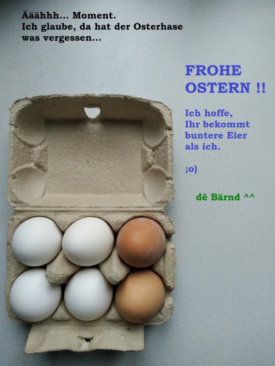 Ein Sechser-Eierkarton, mit 4 weißen und 2 braunen Eiern. Dazu folgender Text: Ääääh... Moment. Ich glaube, da hat der Osterhase was vergessen...  FROHE OSTERN !!  Ich hoffe, Ihr bekommt buntere Eier als ich. ;o)  dê Bärnd ^^